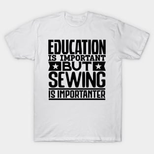 Education is important but sewing is importanter T-Shirt